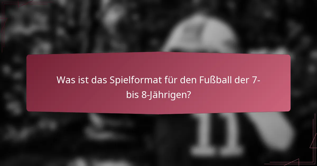 Was ist das Spielformat für den Fußball der 7- bis 8-Jährigen?