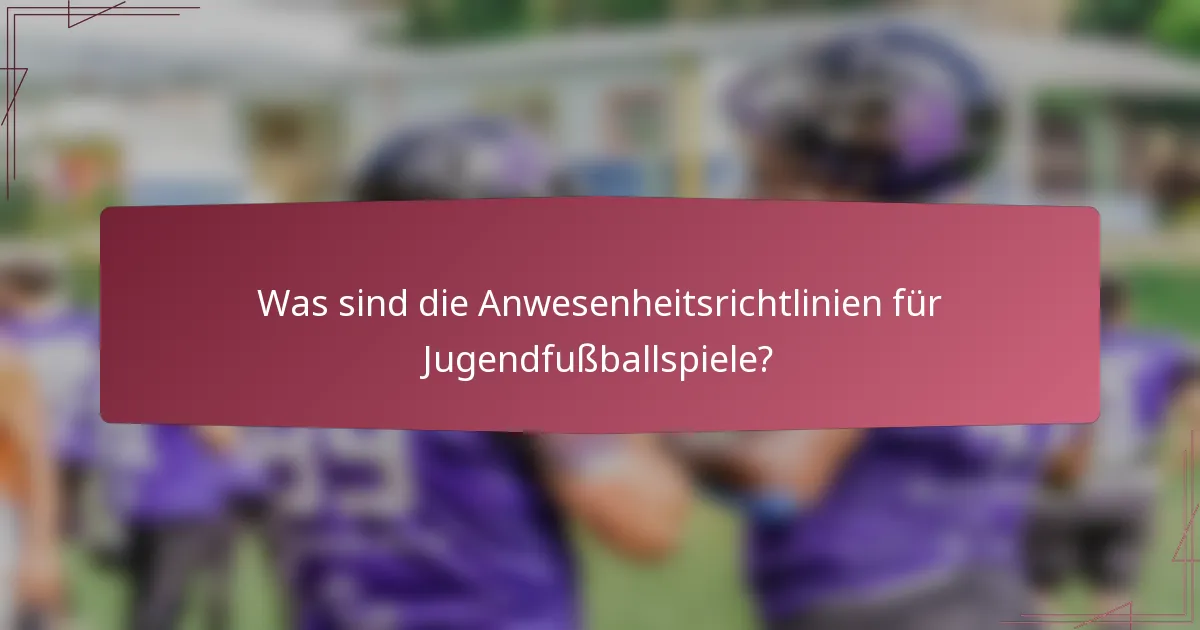 Was sind die Anwesenheitsrichtlinien für Jugendfußballspiele?