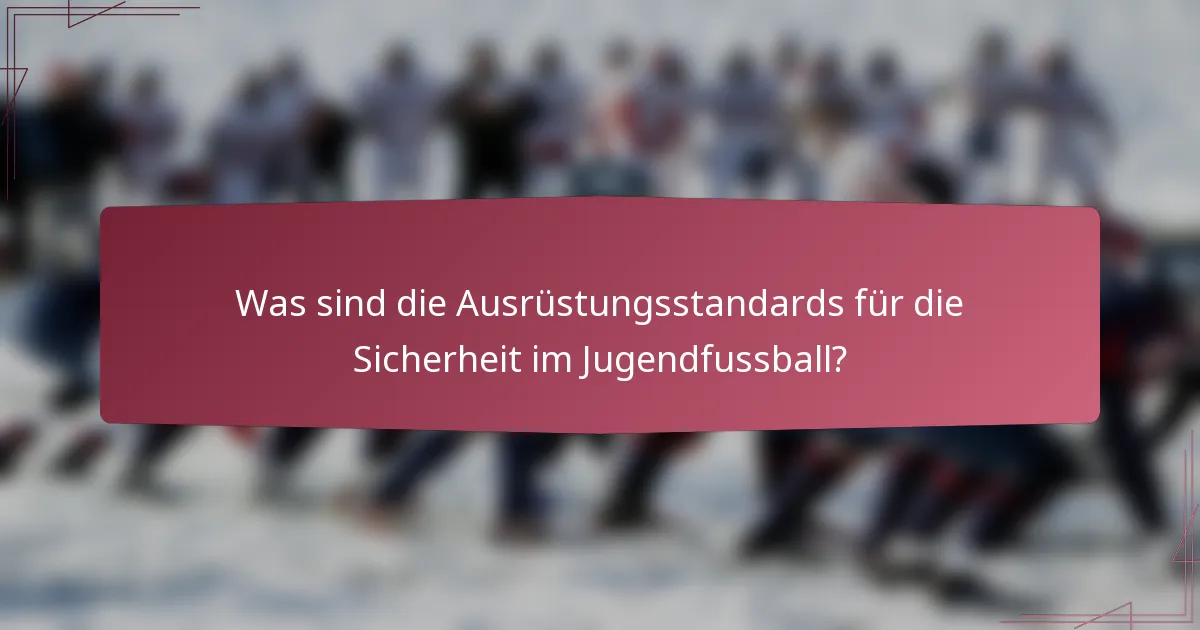 Was sind die Ausrüstungsstandards für die Sicherheit im Jugendfussball?