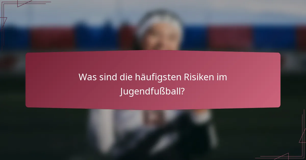 Was sind die häufigsten Risiken im Jugendfußball?