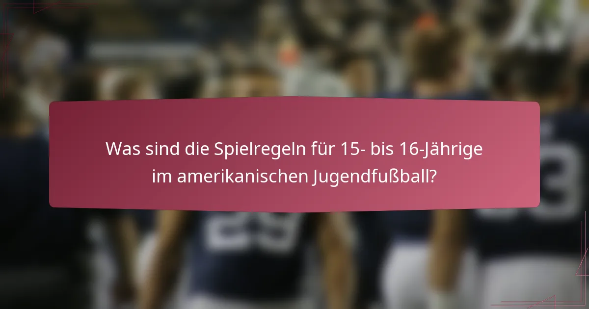 Was sind die Spielregeln für 15- bis 16-Jährige im amerikanischen Jugendfußball?