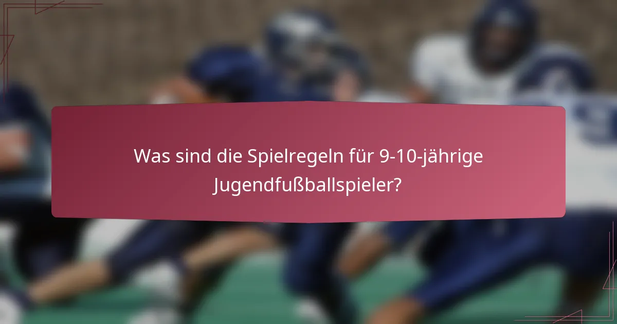 Was sind die Spielregeln für 9-10-jährige Jugendfußballspieler?