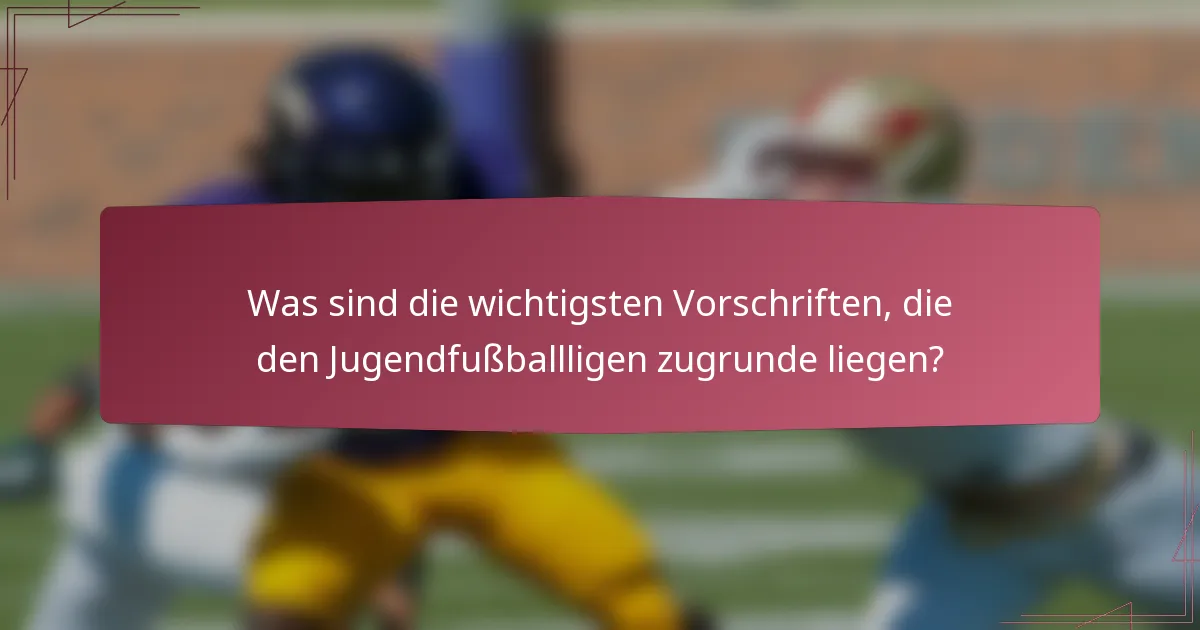 Was sind die wichtigsten Vorschriften, die den Jugendfußballligen zugrunde liegen?