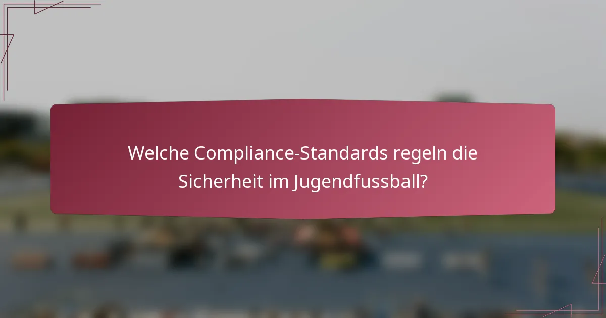 Welche Compliance-Standards regeln die Sicherheit im Jugendfussball?