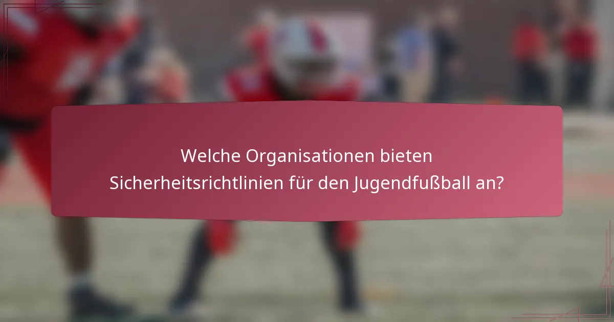 Welche Organisationen bieten Sicherheitsrichtlinien für den Jugendfußball an?