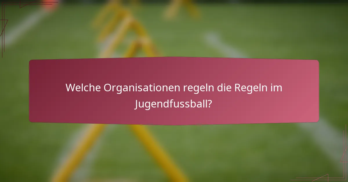 Welche Organisationen regeln die Regeln im Jugendfussball?