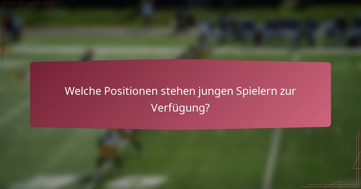 Welche Positionen stehen jungen Spielern zur Verfügung?