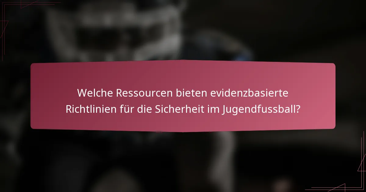 Welche Ressourcen bieten evidenzbasierte Richtlinien für die Sicherheit im Jugendfussball?