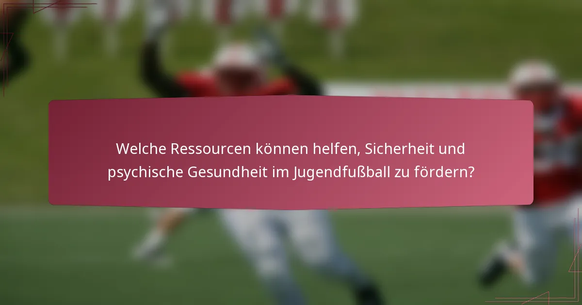 Welche Ressourcen können helfen, Sicherheit und psychische Gesundheit im Jugendfußball zu fördern?