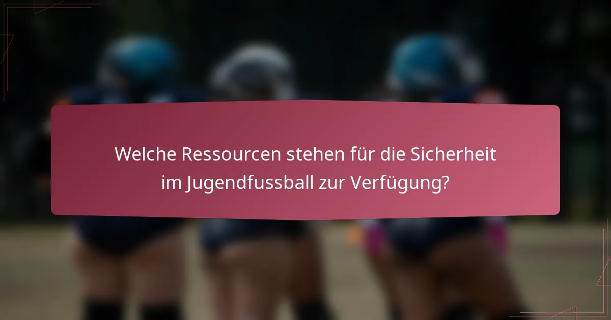 Welche Ressourcen stehen für die Sicherheit im Jugendfussball zur Verfügung?