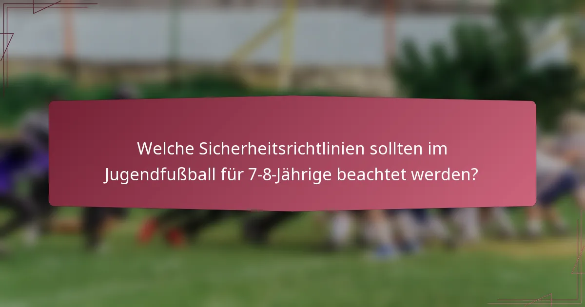 Welche Sicherheitsrichtlinien sollten im Jugendfußball für 7-8-Jährige beachtet werden?