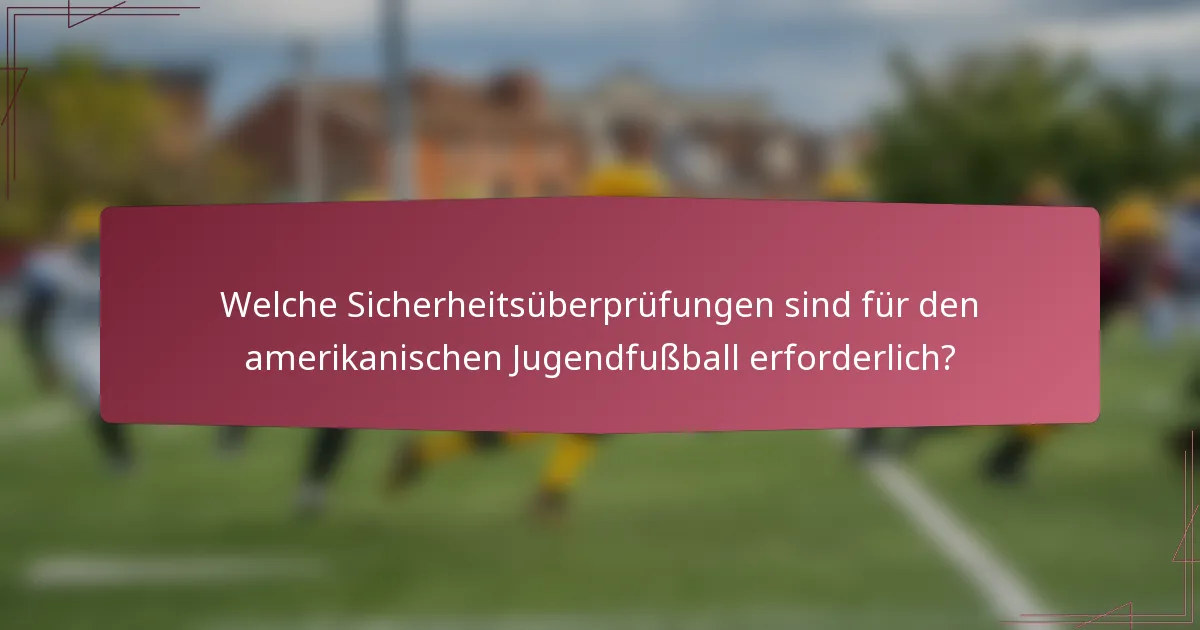 Welche Sicherheitsüberprüfungen sind für den amerikanischen Jugendfußball erforderlich?