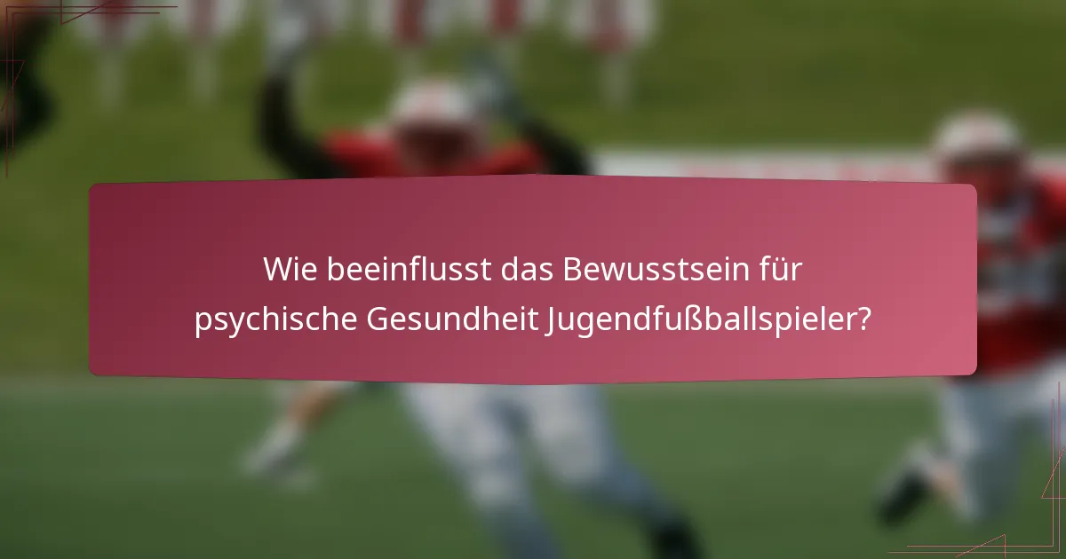 Wie beeinflusst das Bewusstsein für psychische Gesundheit Jugendfußballspieler?