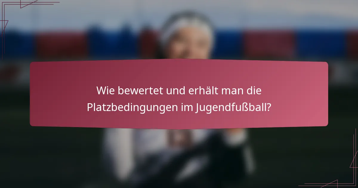 Wie bewertet und erhält man die Platzbedingungen im Jugendfußball?