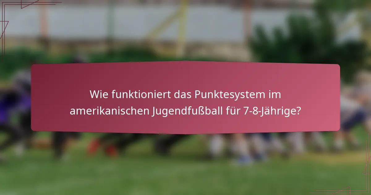 Wie funktioniert das Punktesystem im amerikanischen Jugendfußball für 7-8-Jährige?
