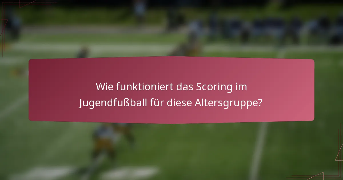 Wie funktioniert das Scoring im Jugendfußball für diese Altersgruppe?