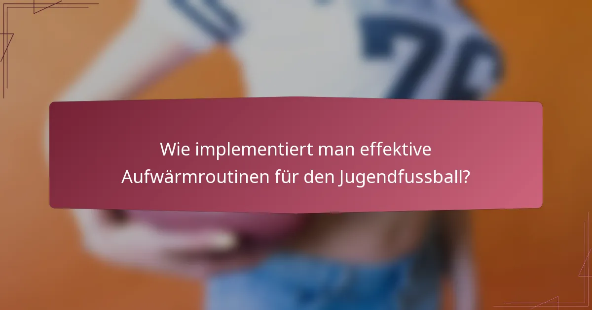 Wie implementiert man effektive Aufwärmroutinen für den Jugendfussball?