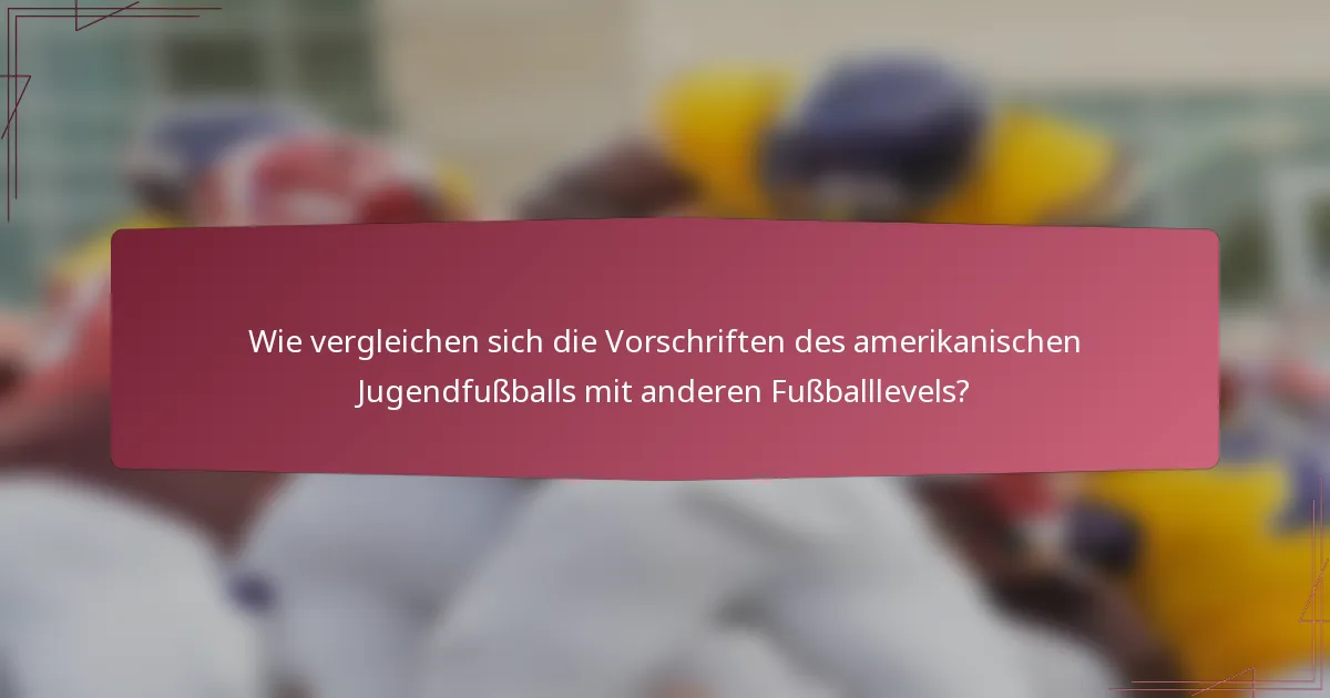 Wie vergleichen sich die Vorschriften des amerikanischen Jugendfußballs mit anderen Fußballlevels?