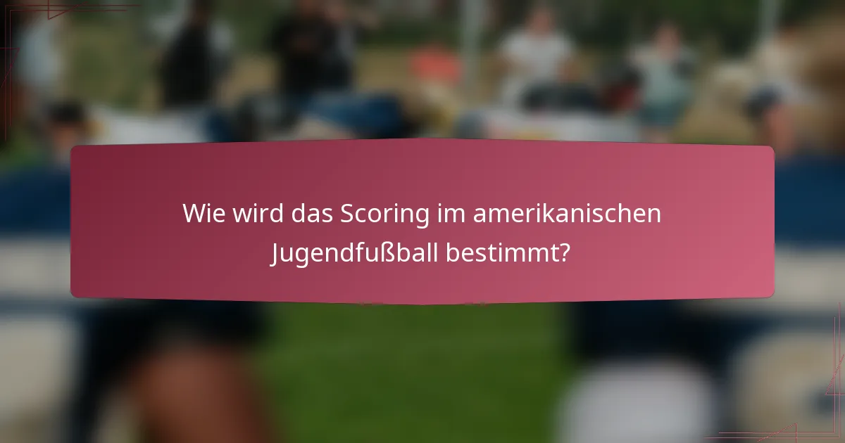 Wie wird das Scoring im amerikanischen Jugendfußball bestimmt?