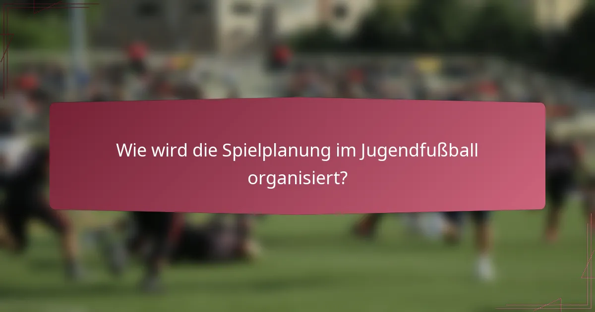 Wie wird die Spielplanung im Jugendfußball organisiert?