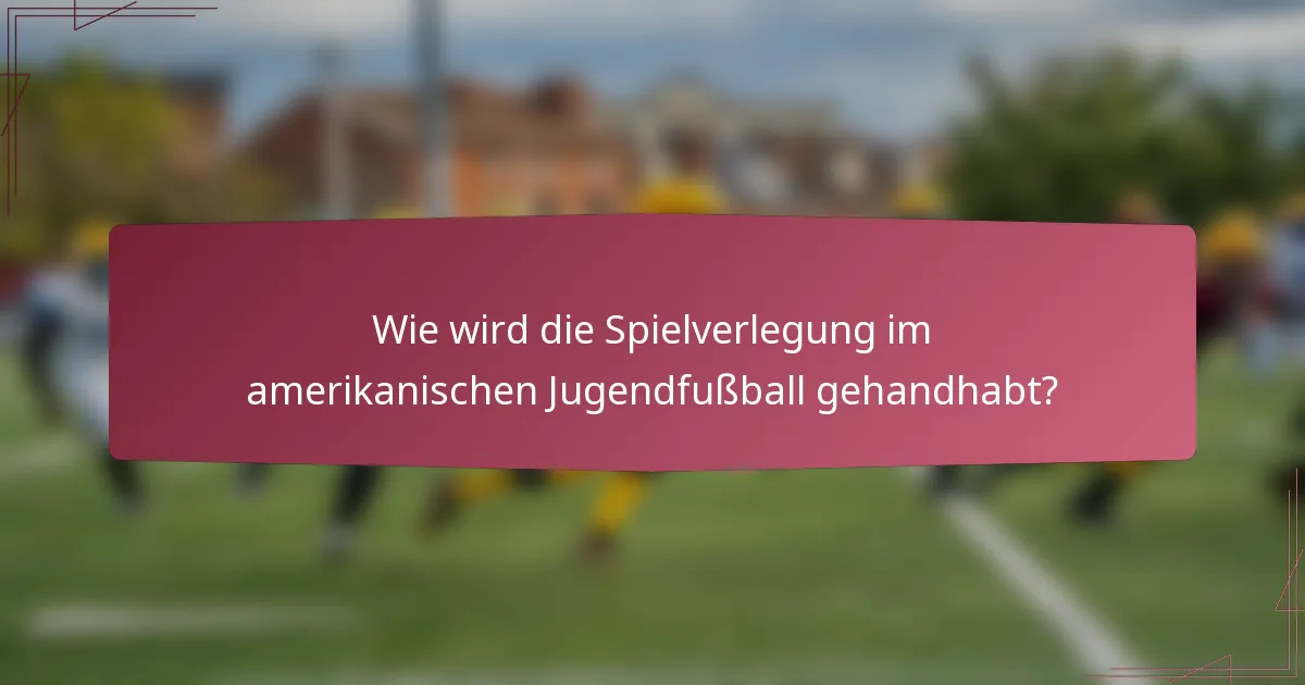 Wie wird die Spielverlegung im amerikanischen Jugendfußball gehandhabt?