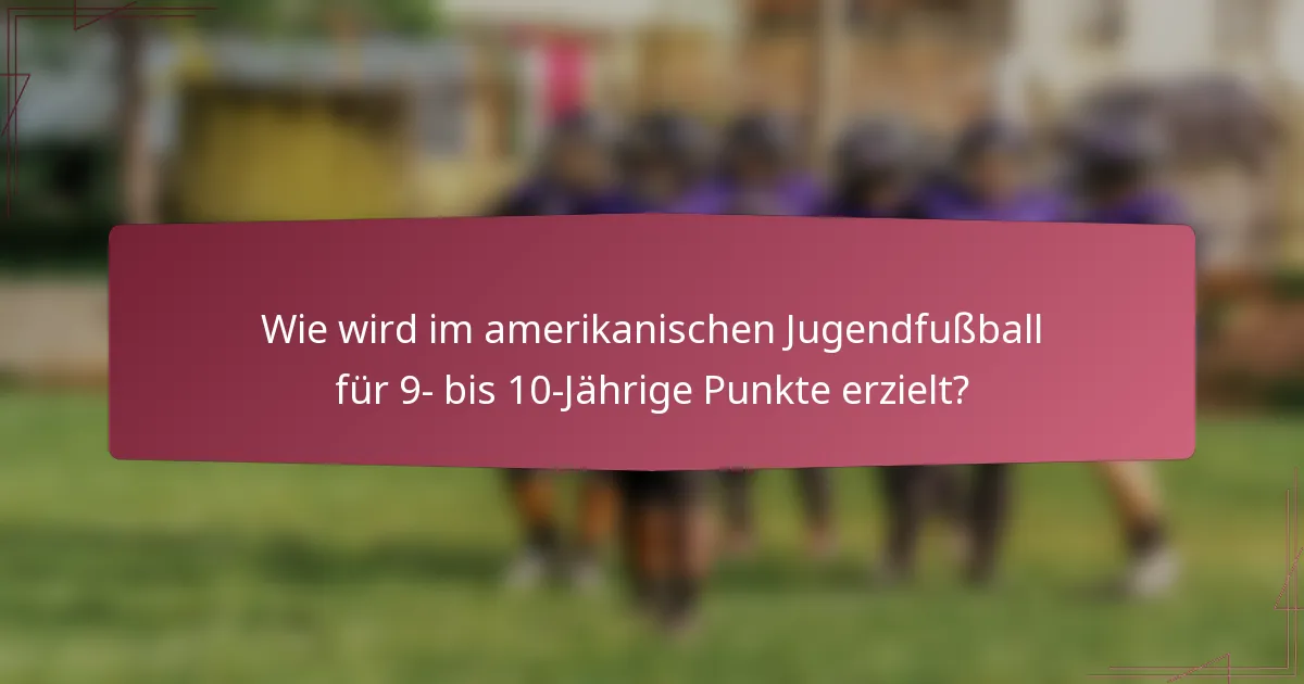 Wie wird im amerikanischen Jugendfußball für 9- bis 10-Jährige Punkte erzielt?